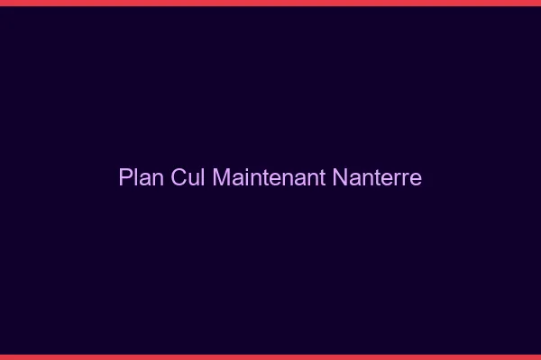 Plan Cul Maintenant Nanterre