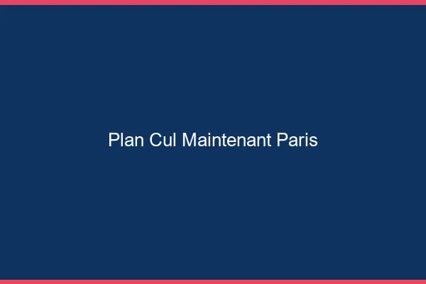 Plan Cul Maintenant Paris