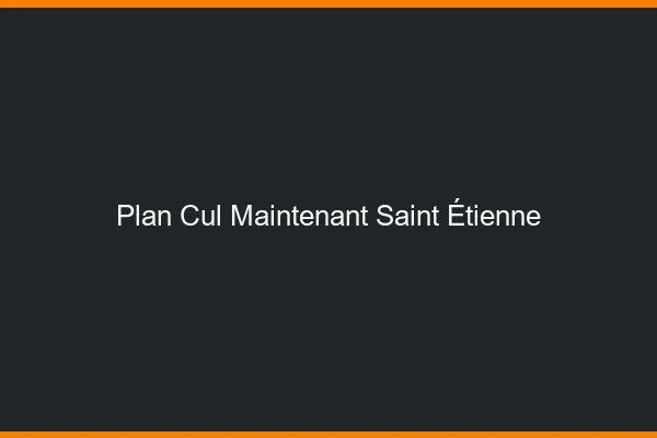 Plan Cul Maintenant Saint-Étienne