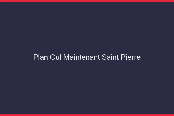 Plan Cul Maintenant Saint-Pierre