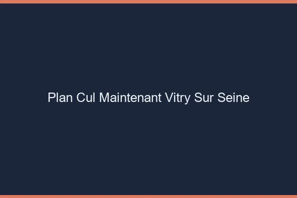 Plan Cul Maintenant Vitry-sur-Seine