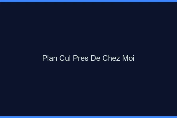 Plan Cul Près de Chez Moi