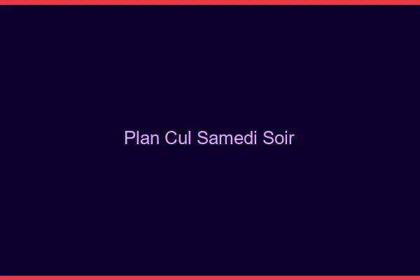 Plan Cul Samedi Soir