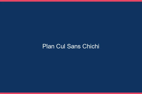 Plan Cul Sans Chichi