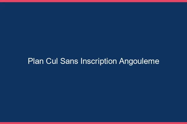 Plan Cul Sans Inscription Angoulême