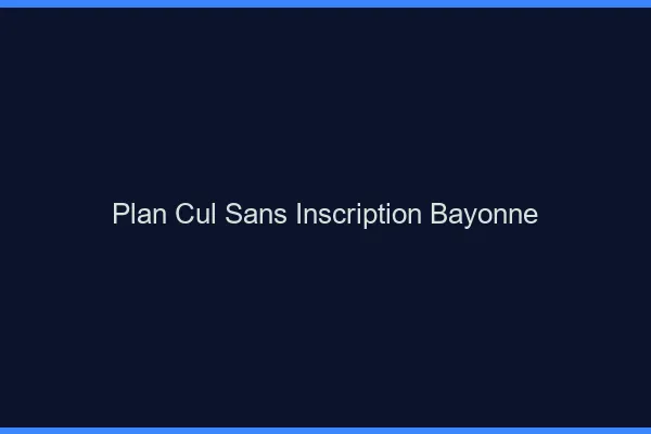 Plan Cul Sans Inscription Bayonne