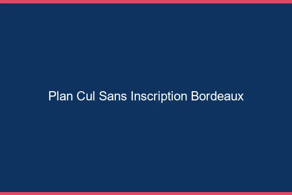 Plan Cul Sans Inscription Bordeaux