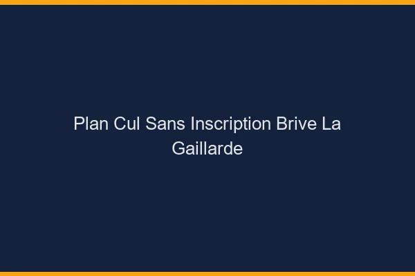 Plan Cul Sans Inscription Brive-la-Gaillarde