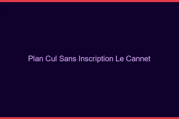 Plan Cul Sans Inscription Le Cannet