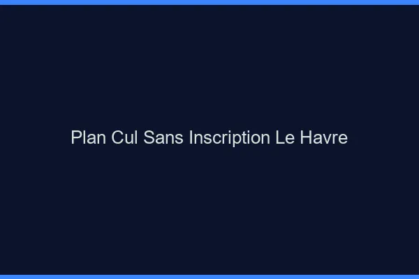 Plan Cul Sans Inscription Le Havre