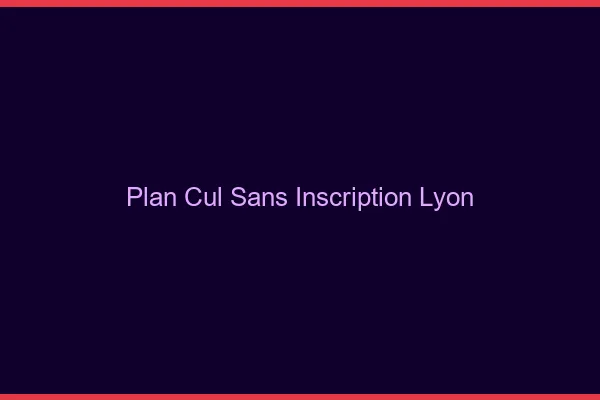 Plan Cul Sans Inscription Lyon