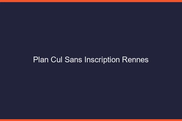 Plan Cul Sans Inscription Rennes