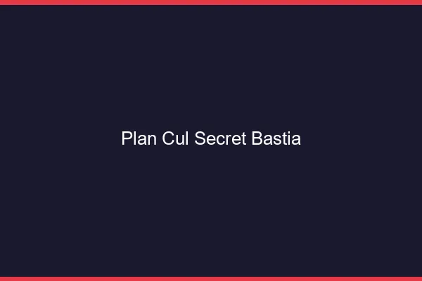 Plan Cul Secret Bastia
