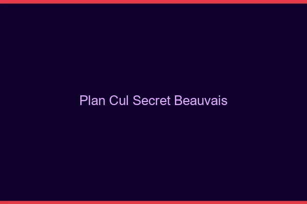 Plan Cul Secret Beauvais