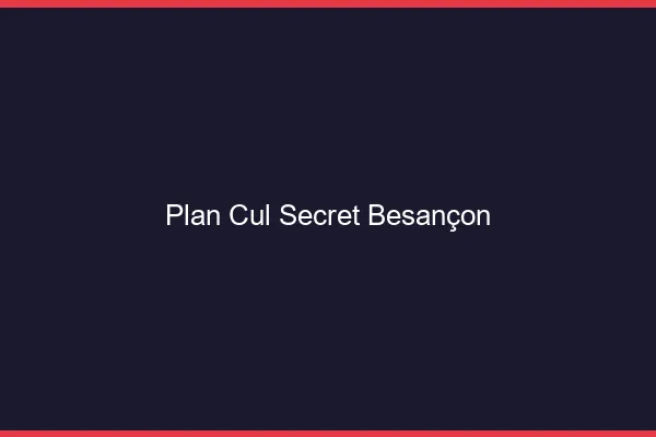 Plan Cul Secret Besançon