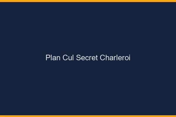 Plan Cul Secret Charleroi