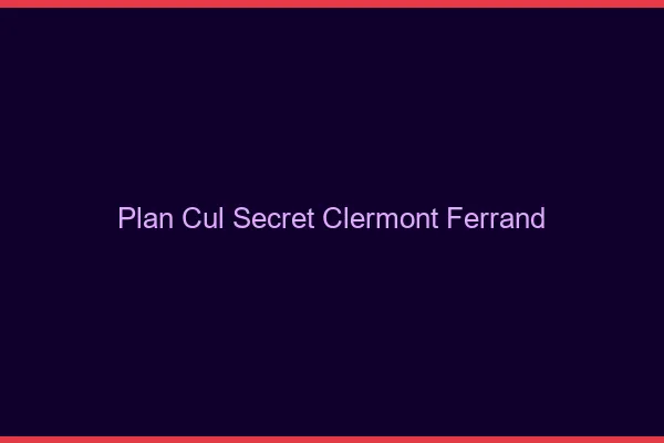 Plan Cul Secret Clermont-Ferrand