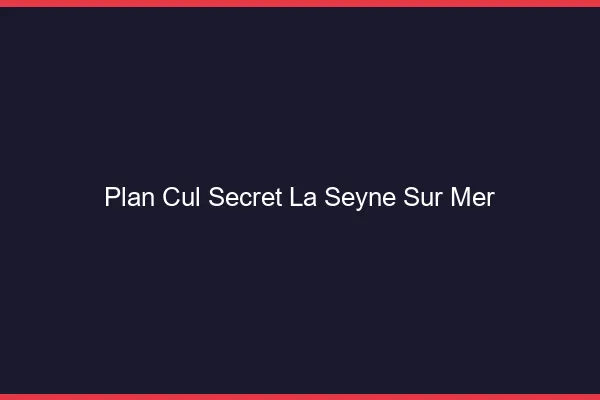 Plan Cul Secret La Seyne-sur-Mer