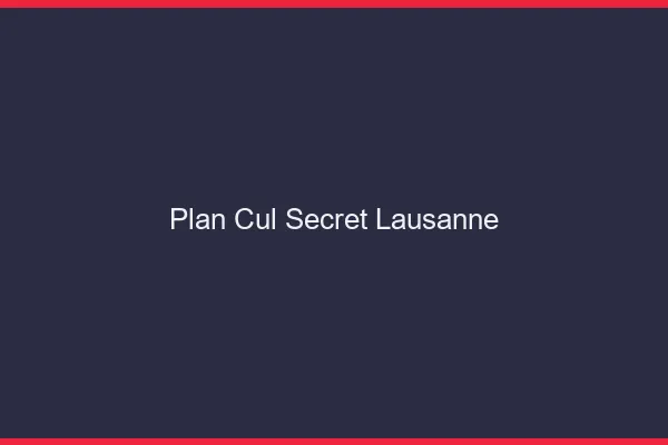 Plan Cul Secret Lausanne