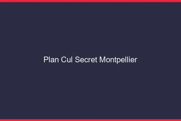 Plan Cul Secret Montpellier