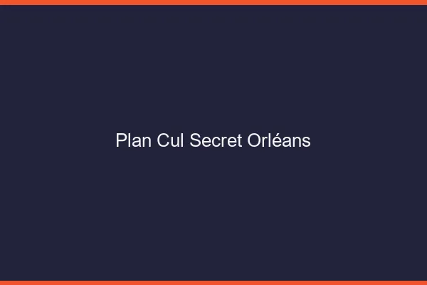 Plan Cul Secret Orléans
