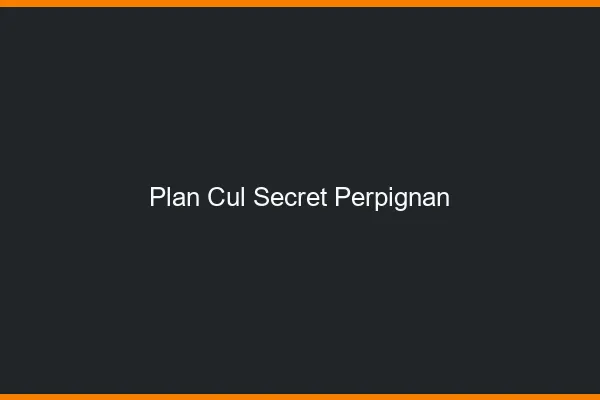 Plan Cul Secret Perpignan