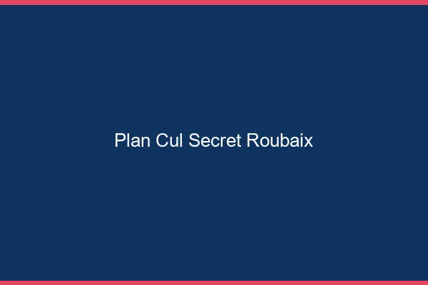 Plan Cul Secret Roubaix