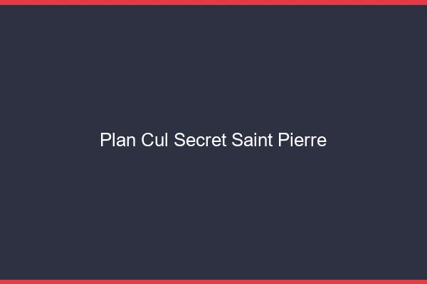 Plan Cul Secret Saint-Pierre