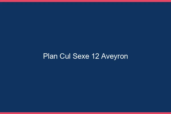 Plan Cul Sexe Aveyron