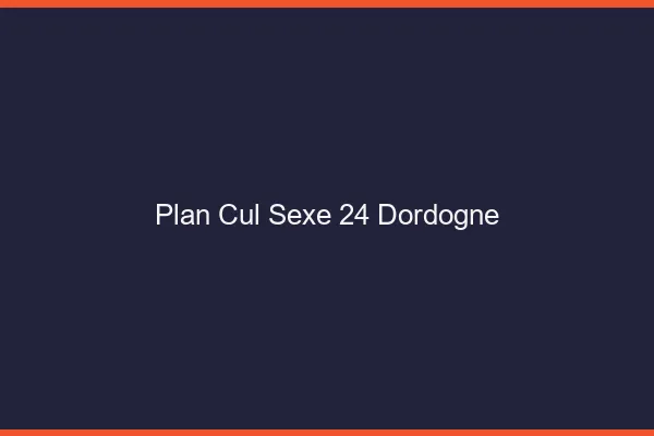 Plan Cul Sexe Dordogne