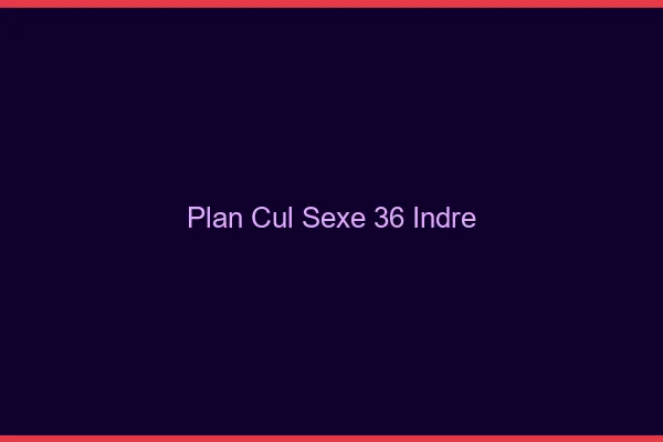 Plan Cul Sexe Indre