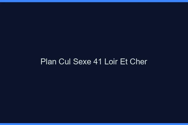 Plan Cul Sexe Loir Et Cher