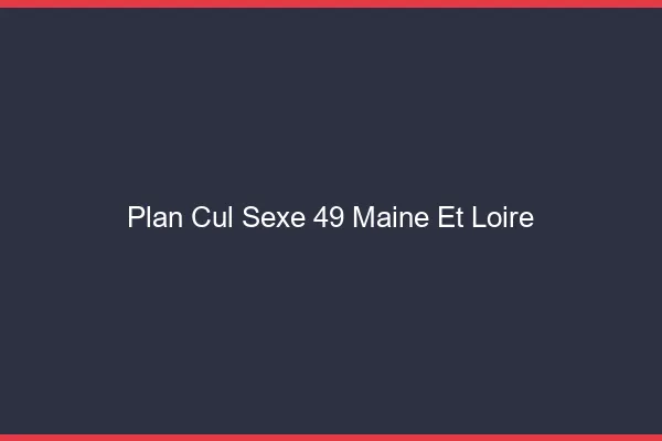 Plan Cul Sexe Maine Et Loire
