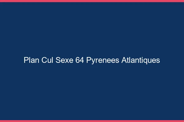 Plan Cul Sexe Pyrenees Atlantiques