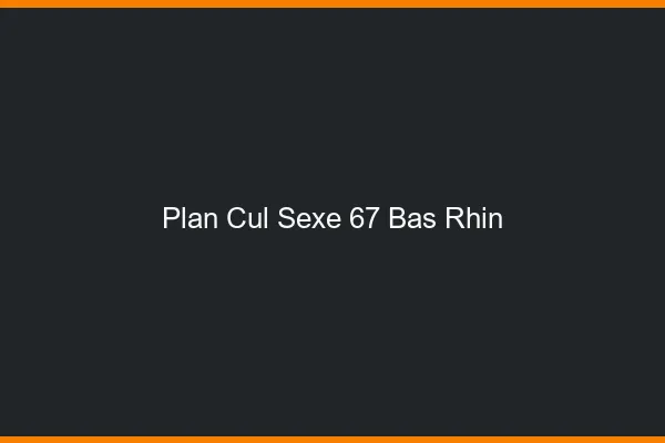 Plan Cul Sexe Bas Rhin