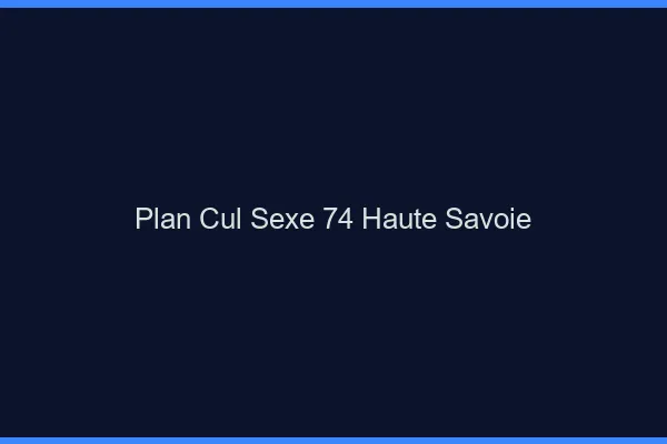 Plan Cul Sexe Haute Savoie