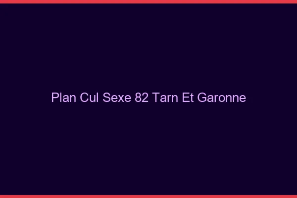 Plan Cul Sexe Tarn Et Garonne