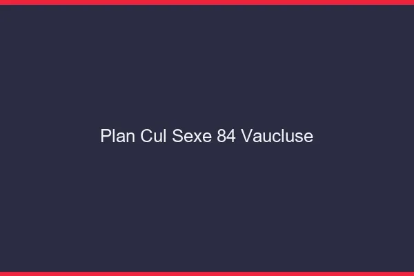 Plan Cul Sexe Vaucluse