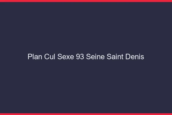 Plan Cul Sexe Seine Saint Denis