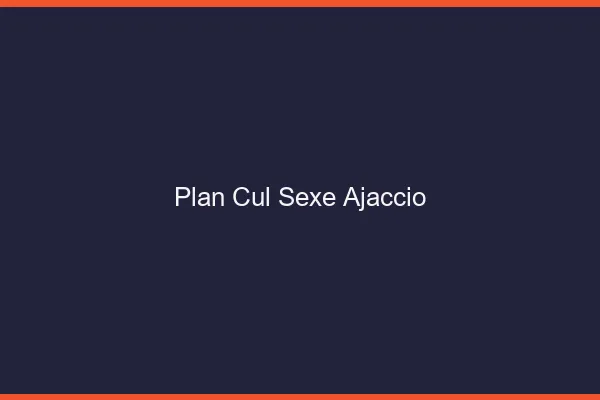 Plan Cul Sexe Ajaccio