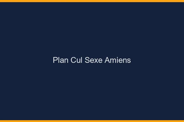 Plan Cul Sexe Amiens