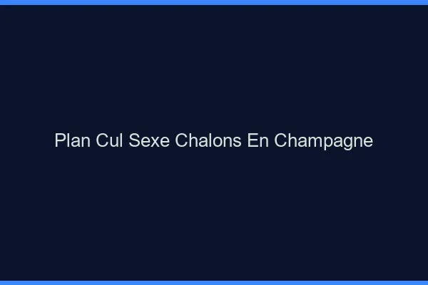 Plan Cul Sexe Châlons-en-Champagne