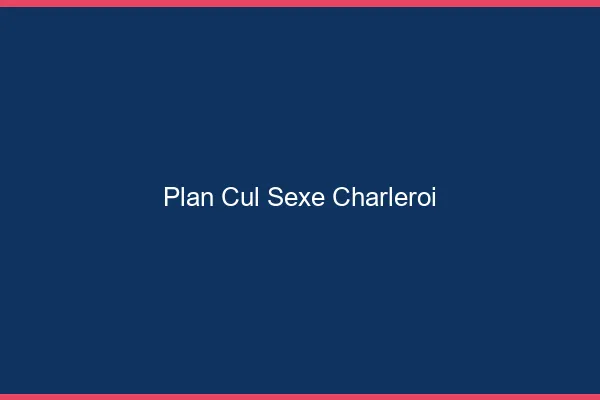 Plan Cul Sexe Charleroi
