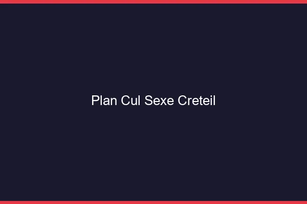 Plan Cul Sexe Créteil