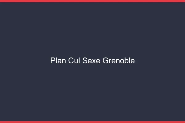Plan Cul Sexe Grenoble