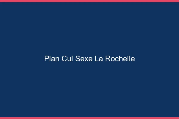 Plan Cul Sexe La Rochelle