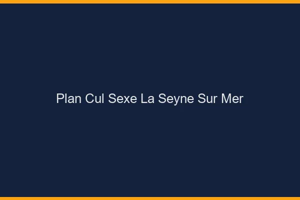Plan Cul Sexe La Seyne-sur-Mer