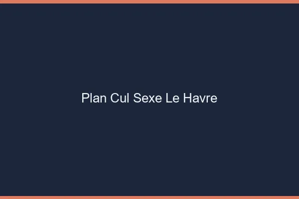 Plan Cul Sexe Le Havre