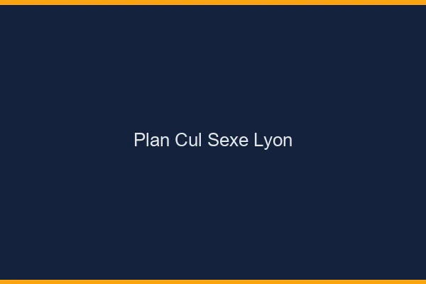 Plan Cul Sexe Lyon
