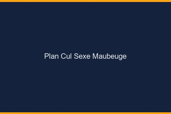Plan Cul Sexe Maubeuge